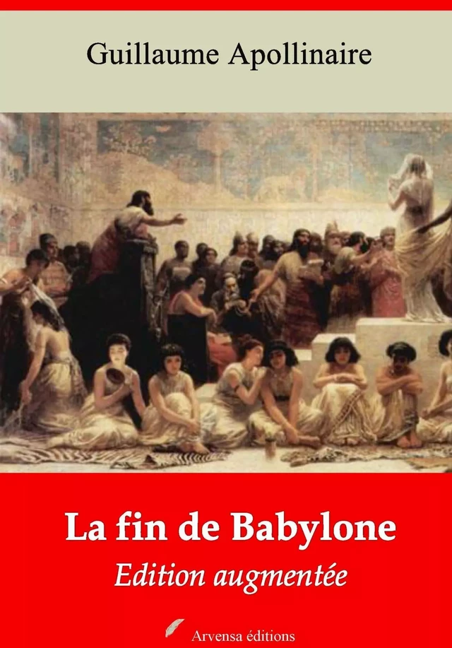 La Fin de Babylone – suivi d'annexes - Guillaume Apollinaire - Arvensa Editions