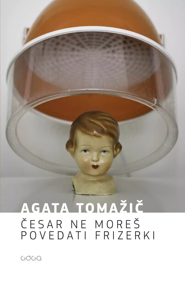 Česar ne moreš povedati frizerki - Agata Tomažič - Publishing house Goga