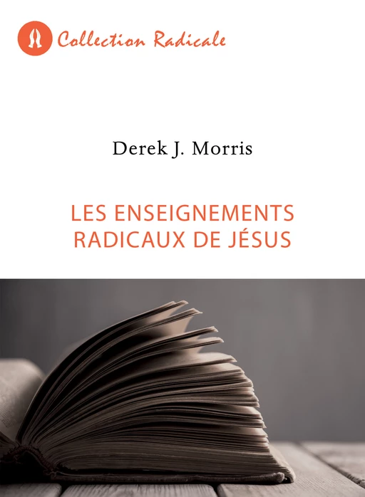 Les enseignements radicaux de Jésus - Derek J. Morris - Éditions Vie et Santé