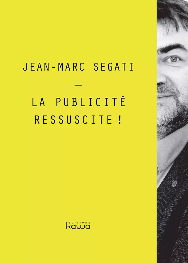 La publicité ressuscite ! - Jean-Marc Segati - Editions Kawa