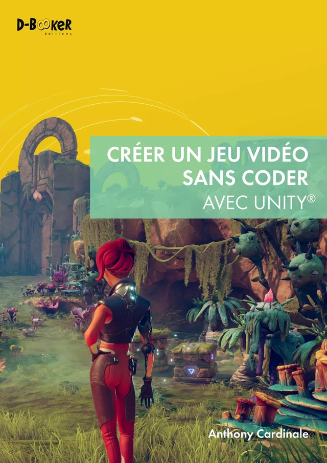 Créer un jeu vidéo sans coder avec Unity - Anthony Cardinale - Éditions D-BookeR