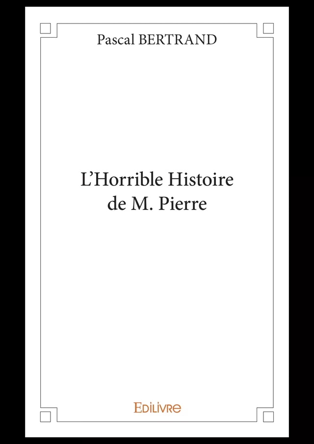 L’Horrible Histoire de M. Pierre - Pascal Bertrand - Editions Edilivre