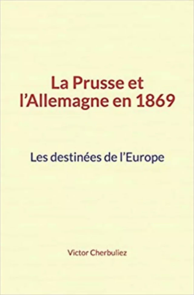 La Prusse et l’Allemagne en 1869: Les destinées de l’Europe - Victor Cherbuliez - Editions Le Mono