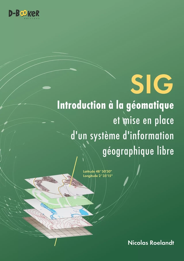 SIG – Introduction à la géomatique et mise en place d'un système d'information géographique libre - Nicolas Roelandt - Éditions D-BookeR