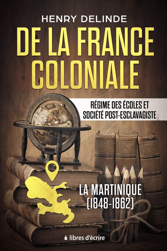 De la France coloniale - Régime des écoles et société post-esclavagiste - Henry Delinde - Libres d'écrire