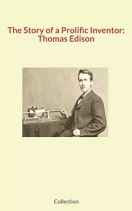 The Story of a Prolific Inventor: Thomas Edison