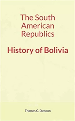 The South American Republics : History of Bolivia