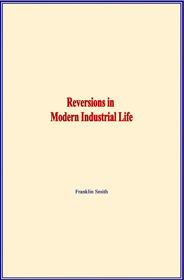 Reversions in Modern Industrial Life - Franklin Smith - Literature and Knowledge Publishing