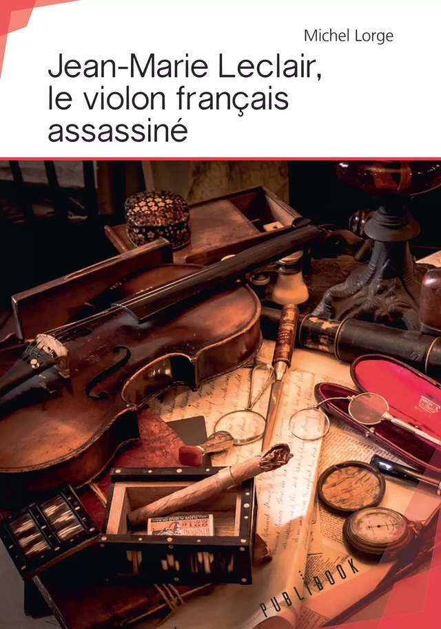 Jean-Marie Leclair, le violon français assassiné - Michel Lorge - Publibook