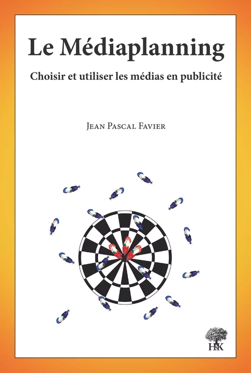 Le Médiaplanning - Choisir et utiliser les médias en publicité - Jean-Pascal Favier - H & K