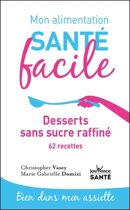 Mon alimentation santé facile : desserts sans sucre raffiné