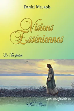 Visions Esséniennes - Le Feu féminin ...dans deux fois mille ans