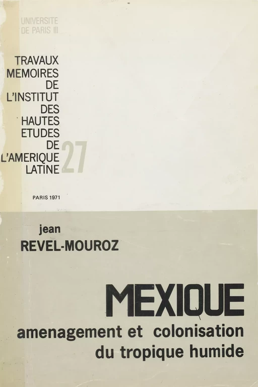 Mexique : Aménagement et colonisation du tropique humide - Jean Revel-Mouroz - Éditions de l’IHEAL