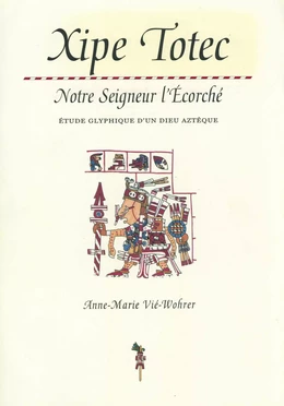 Xipe Totec. Notre Seigneur l’Écorché