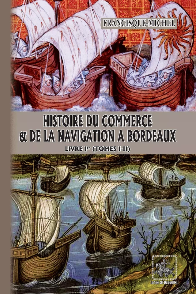 Histoire du Commerce et de la Navigation à Bordeaux (Livre Ier : tomes 1-2) - Francisque-Michel Francisque-Michel - Editions des Régionalismes