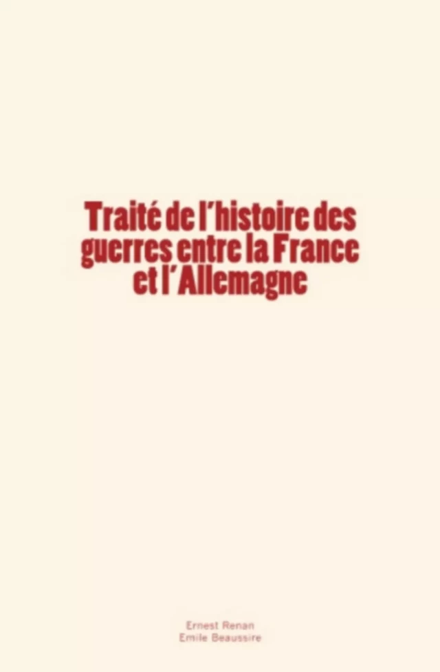 Traité de l'histoire des guerres entre la France et l'Allemagne - Émile Beaussire, Ernest Renan - Editions Le Mono