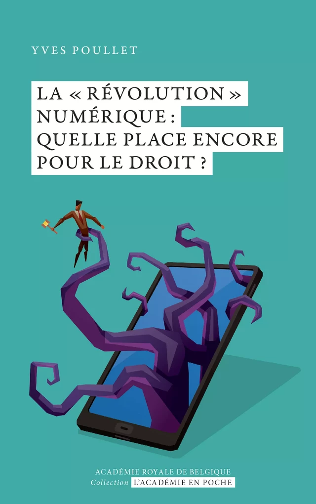 La ‘révolution’ numérique : quelle place encore pour le Droit ? - Yves Poullet - Académie royale de Belgique