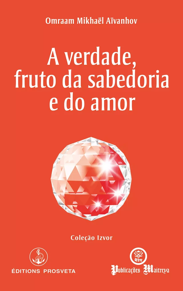 A verdade, fruto da sabedoria e do amor - Omraam Mikhaël Aïvanhov - Editions Prosveta