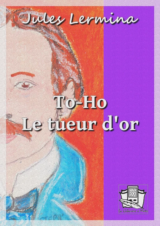 To-Ho le tueur d'or - Jules Lermina - La Gibecière à Mots