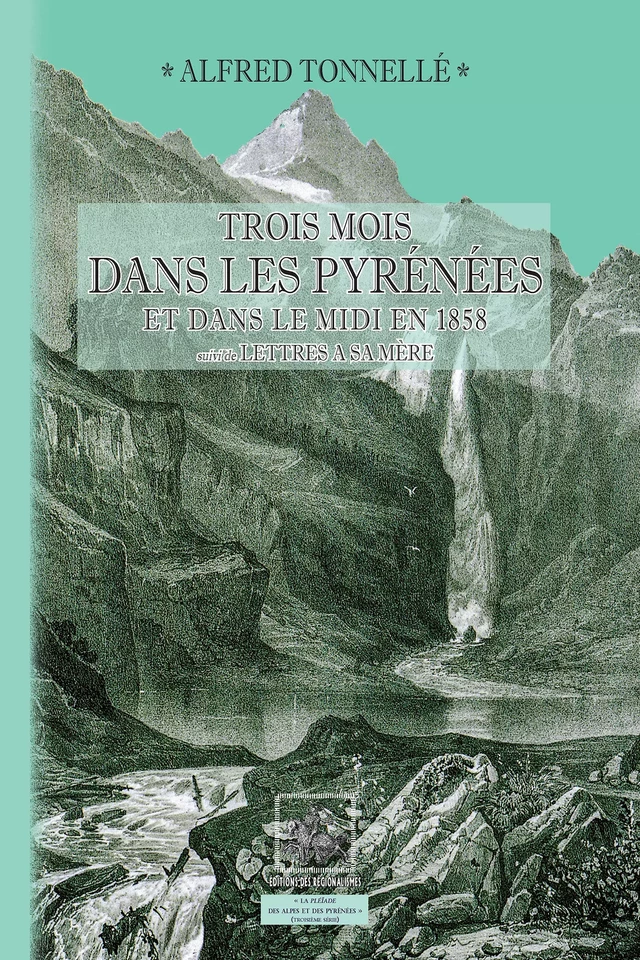 Trois mois dans les Pyrénées et dans le Midi en 1858 - Alfred Tonnellé - Editions des Régionalismes