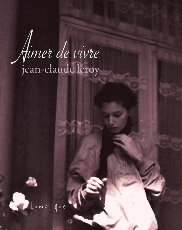 Aimer de vivre - Jean-Claude Leroy - Editions Lunatique