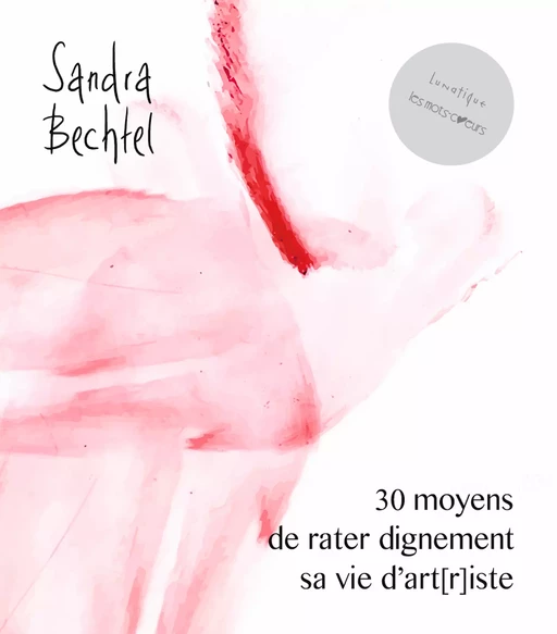 30 moyens de rater dignement sa vie d’art[r]iste - Sandra Bechtel - Editions Lunatique