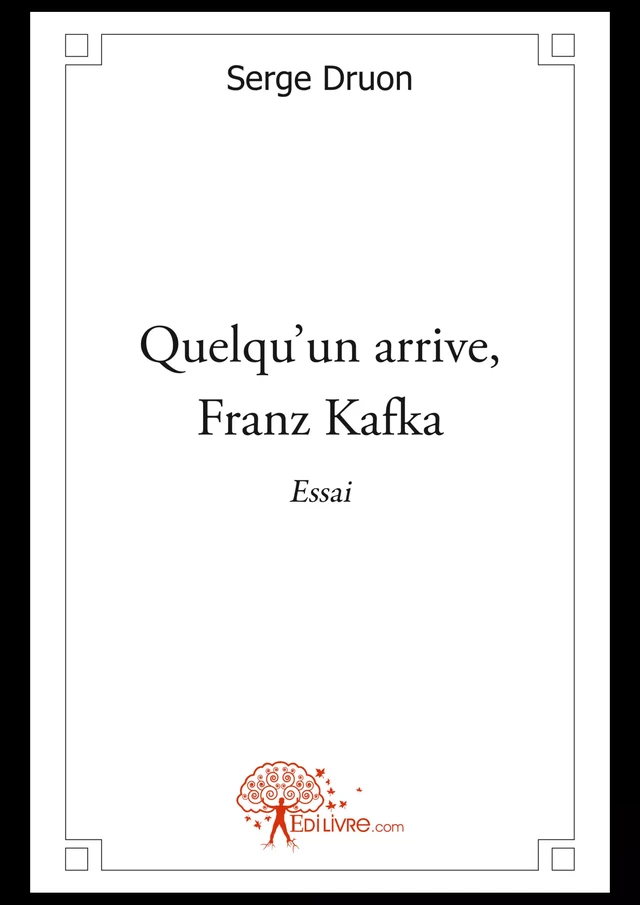 Quelqu'un arrive, Franz Kafka - Serge Druon - Editions Edilivre