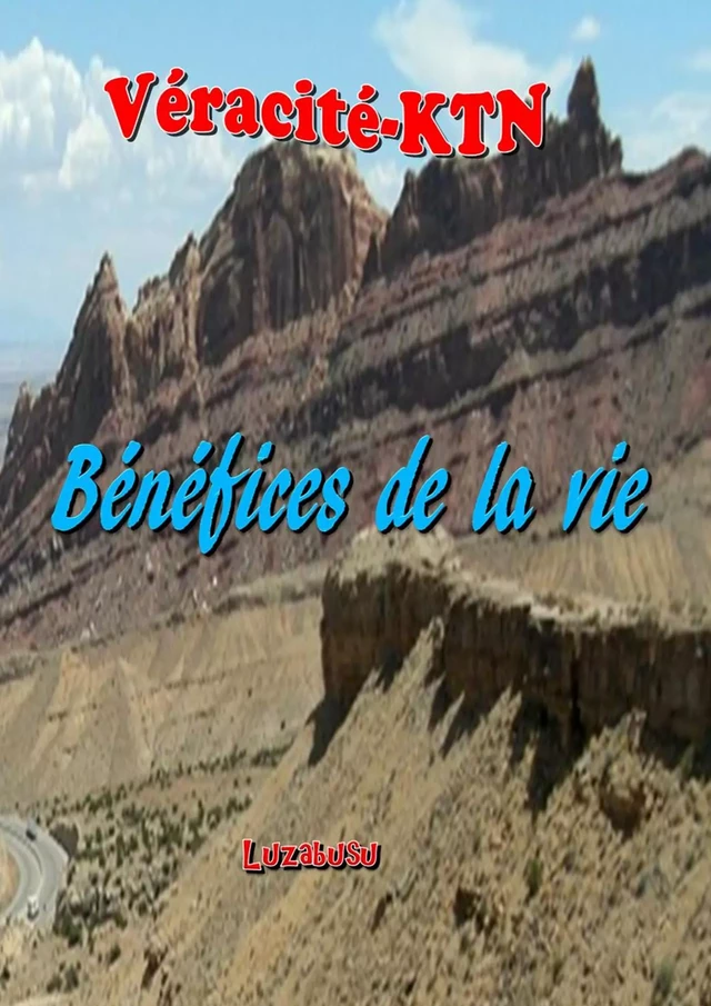 Bénéfices de la vie - Véracité-Ktn Véracité-Ktn - Luzabusu Editions