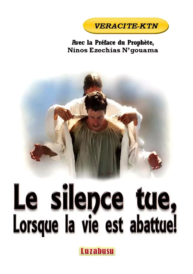 Le silence tue, lorsque la vie est abattue ! - Véracité-Ktn Véracité-Ktn - Luzabusu Editions