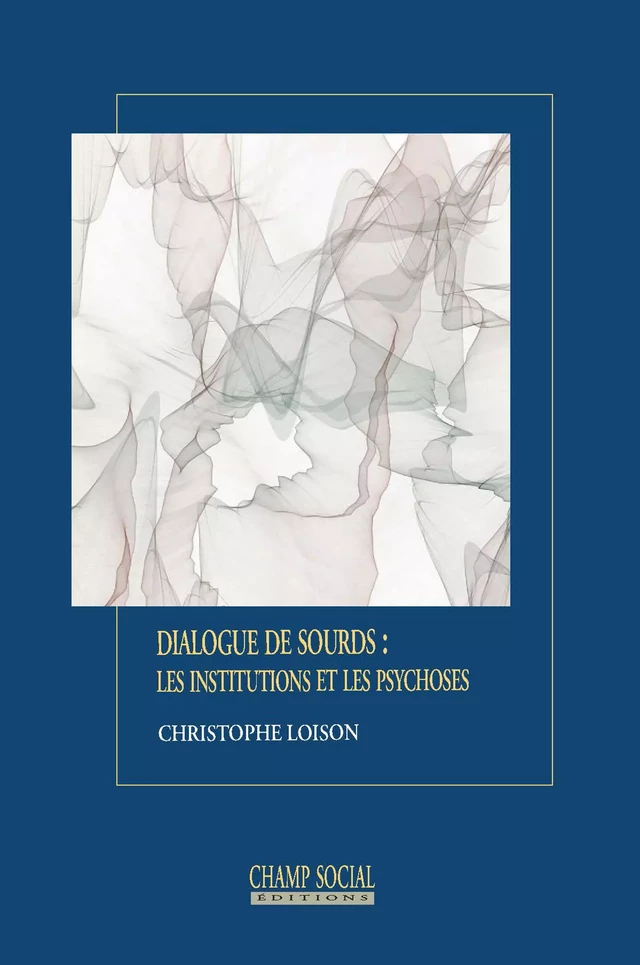 Dialogue de sourds : les institutions et les psychoses - Christophe Loison - Champ social Editions