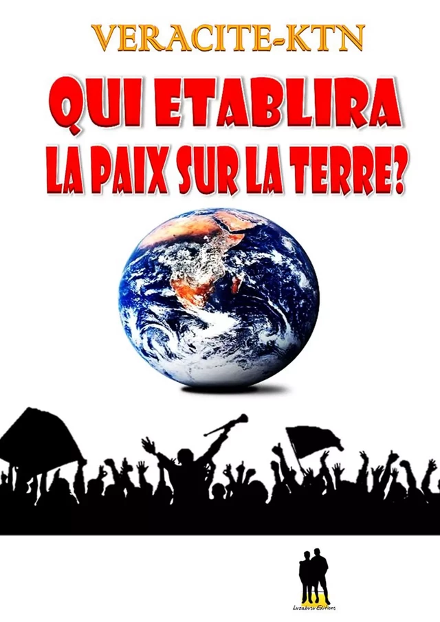 Qui établira la paix sur la terre ? - Véracité-Ktn Véracité-Ktn - Luzabusu Editions