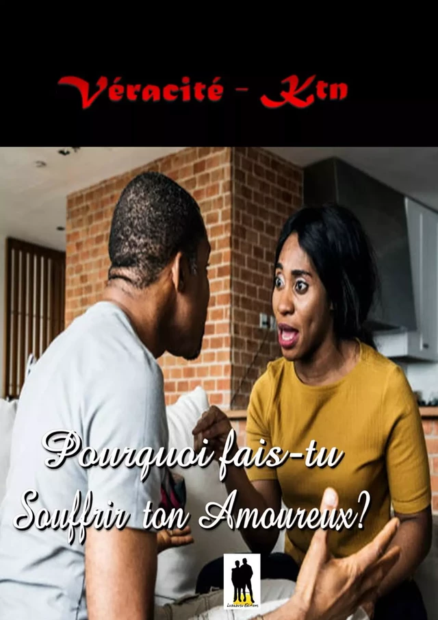 Pourquoi fais-tu souffrir ton amoureux ? - Véracité-Ktn Véracité-Ktn - Luzabusu Editions