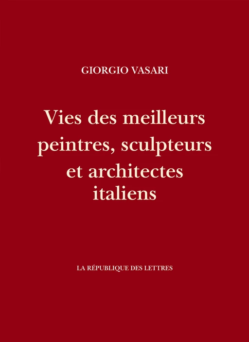 Vies des meilleurs peintres, sculpteurs et architectes italiens - Giorgio Vasari - République des Lettres