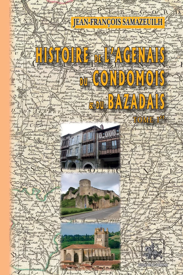 Histoire de l'Agenais, du Bazadais et du Condomois (Tome Ier) - Jean-François Samazeuilh - Editions des Régionalismes