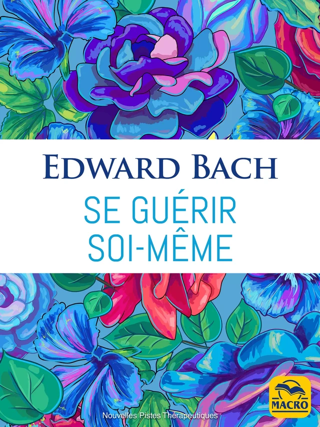 Se guérir soi-même (fleurs de Bach) - Edward Bach - Macro Editions