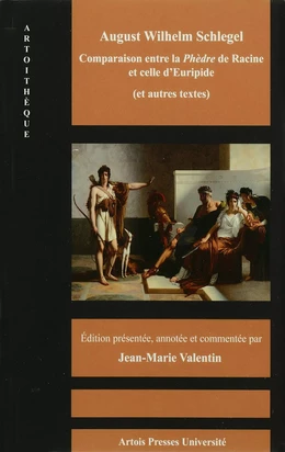 August Wilhem Schlegel. Comparaison entre la Phèdre de Racine et celle d’Euripide (et autres textes)