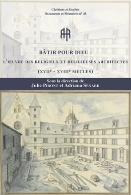 Bâtir pour Dieu : l'œuvre des religieuses et religieux architectes (xviie-xviiie siècles)