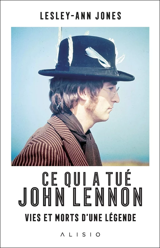 Ce qui a tué John Lennon : Vies et morts d'une légende - Lesley-Ann Jones - Alisio