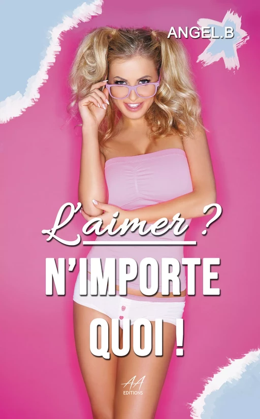 L'aimer ? N'importe quoi ! - Angel.B Angel.B - Angelesse Angie éditions