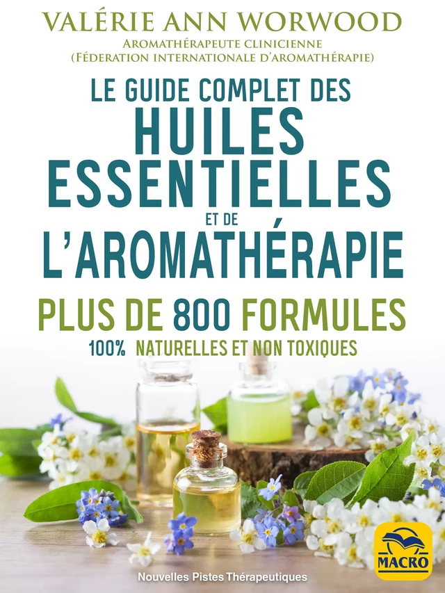 Le guide complet des huiles essentielles et l'aromathérapie - Valérie Ann Woorwood - Macro Editions