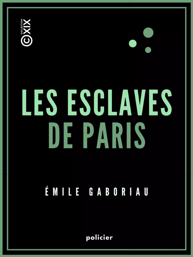 Les Esclaves de Paris - Emile Gaboriau - Collection XIX