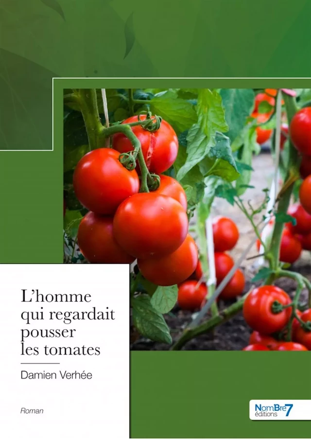 L'homme qui regardait pousser les tomates - Damien Verhée - Nombre7 Editions