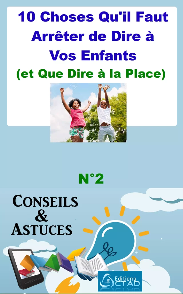 10 Choses Qu'il Faut Arrêter de Dire à Vos Enfants (et Que Dire à la Place) (Conseils et astuces) - Aristide Didier T. Chabi - Editions CTAD