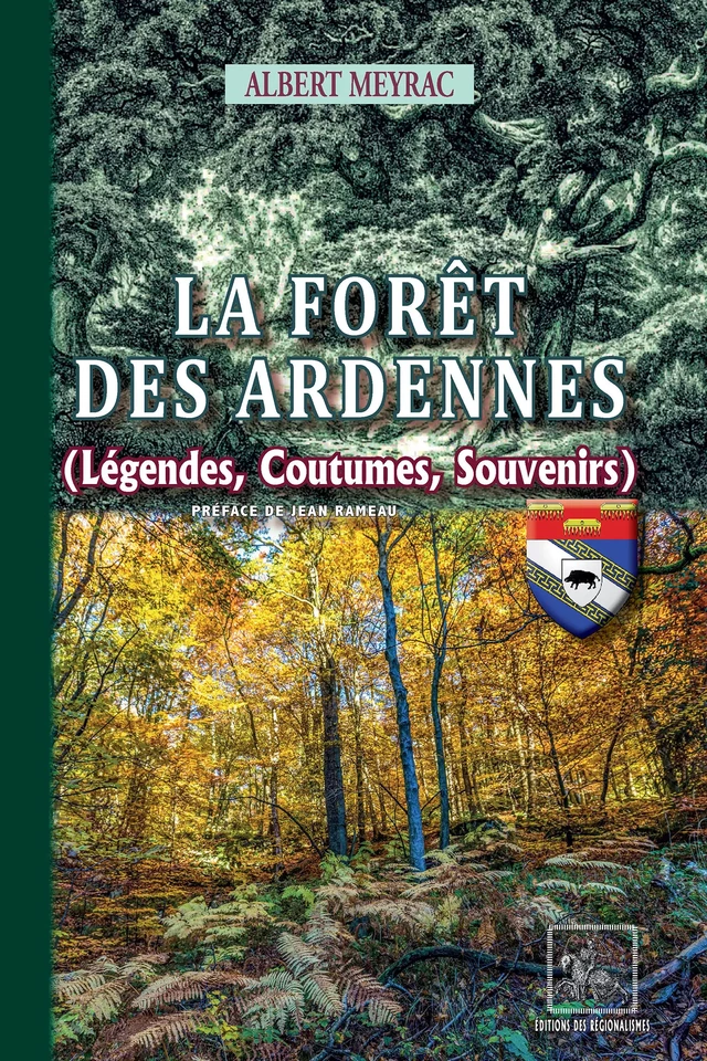 La Forêt des Ardennes (légendes, coutumes, souvenirs) - Albert Meyrac - Editions des Régionalismes