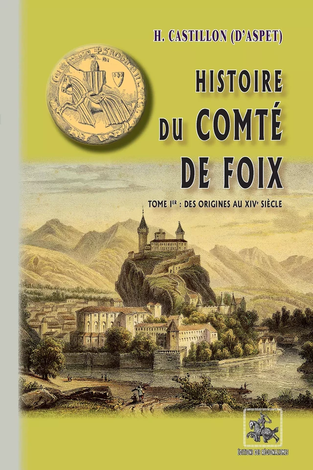 Histoire du Comté de Foix (Tome Ier : des origines au XIVe siècle) - H. Castillon d'Aspet - Editions des Régionalismes