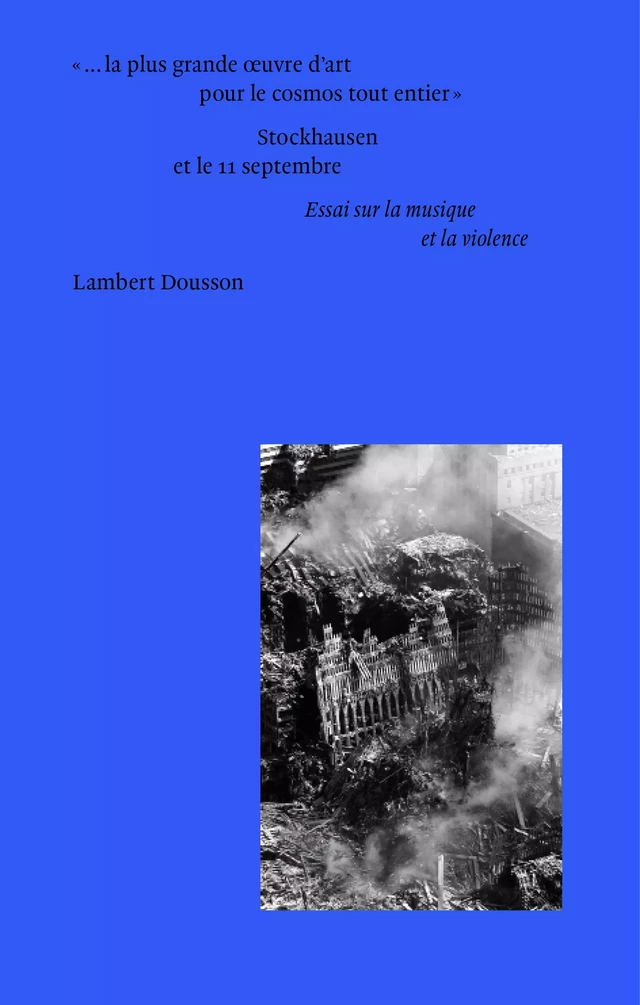 « …la plus grande œuvre d’art pour le cosmos tout entier » : Stockhausen et le 11 septembre - Lambert Dousson - EDITIONS MF