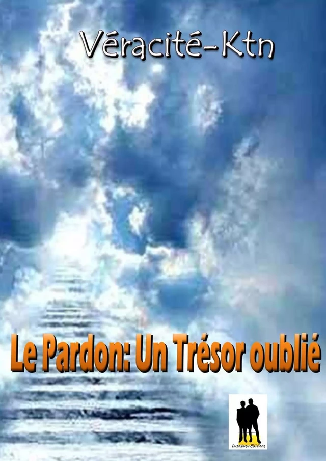 Le pardon: - Véracité-Ktn Véracité-Ktn - Luzabusu Editions