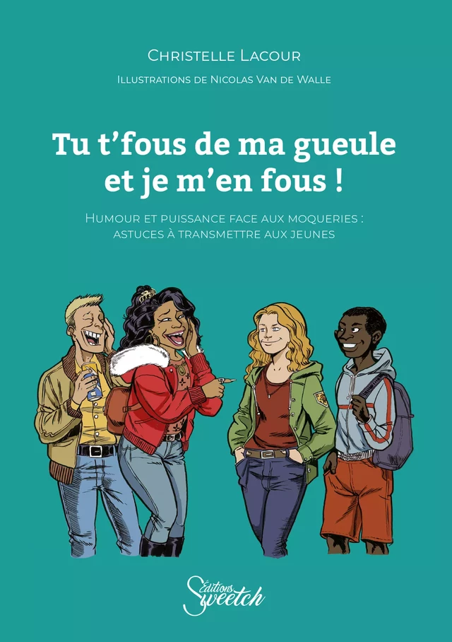 Tu t'fous de ma gueule et je m'en fous ! - Christelle Lacour - Editions Sweetch