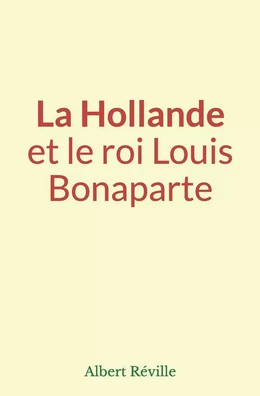 La Hollande et le roi Louis Bonaparte