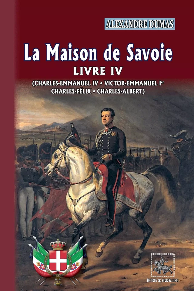 La Maison de Savoie (Livre 4 : Charles-Emmanuel IV ; Victor-Emmanuel Ier ; Charles-Félix ; Charles-Albert) - Alexandre Dumas - Editions des Régionalismes